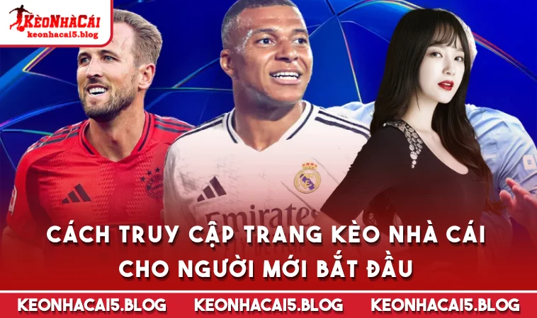 Cách truy cập trang Kèo Nhà Cái cho người mới bắt đầu