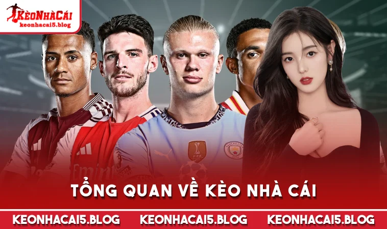 Tổng quan về Kèo Nhà Cái